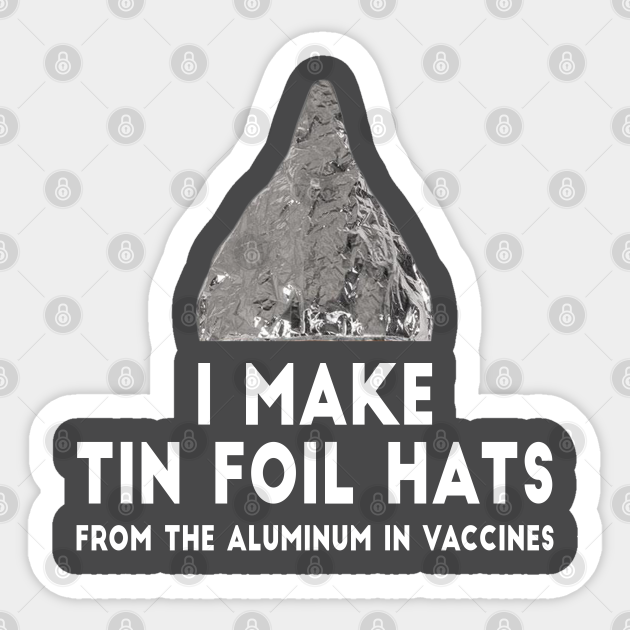 I Make Tin Foil Hats Tinfoil Sticker TeePublic